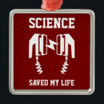 Science Saved My Life Metal Tree Decoration<br><div class="desc">Medical science is credited with saving millions and millions of lives,  from restarting hearts with electrical defibrillation to preventing disease with vaccinations. Science is real and it saves lives. Support scientific and medical research with your tax dollars to save your life and the lives of countless future generations.</div>