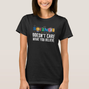 Science Science Doesn't Care What You Believe T-Shirt
