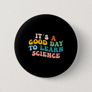 Science Student Gifts Its A Good Day To Learn Scie 6 Cm Round Badge