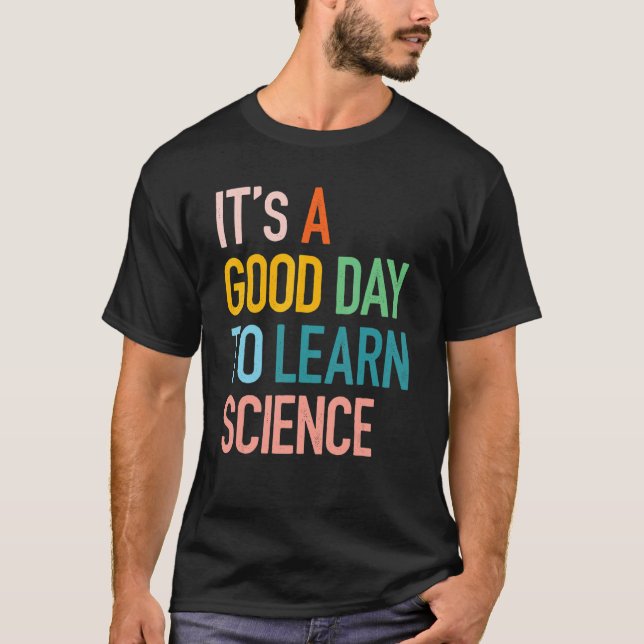 Science Student  Its A Good Day To Learn Science E T-Shirt (Front)