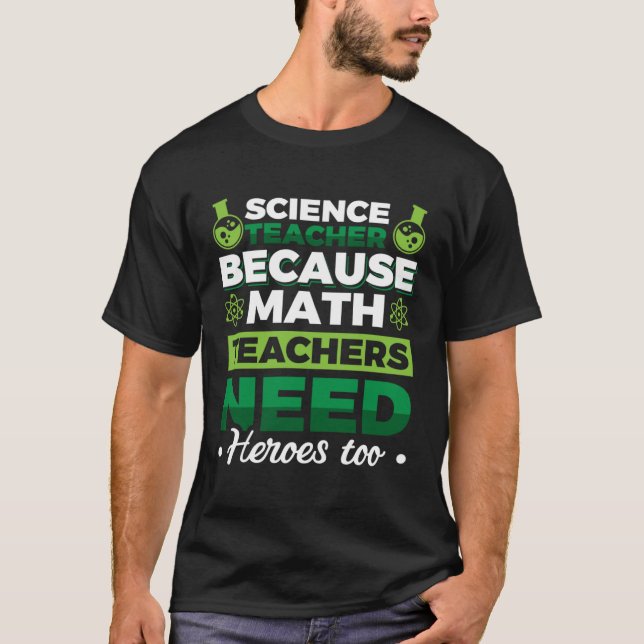 Science Teacher because Math Teachers need heroes  T-Shirt (Front)