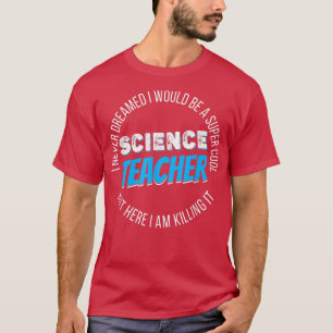 Science Teacher Funny I never Dreamed 2157 T-Shirt