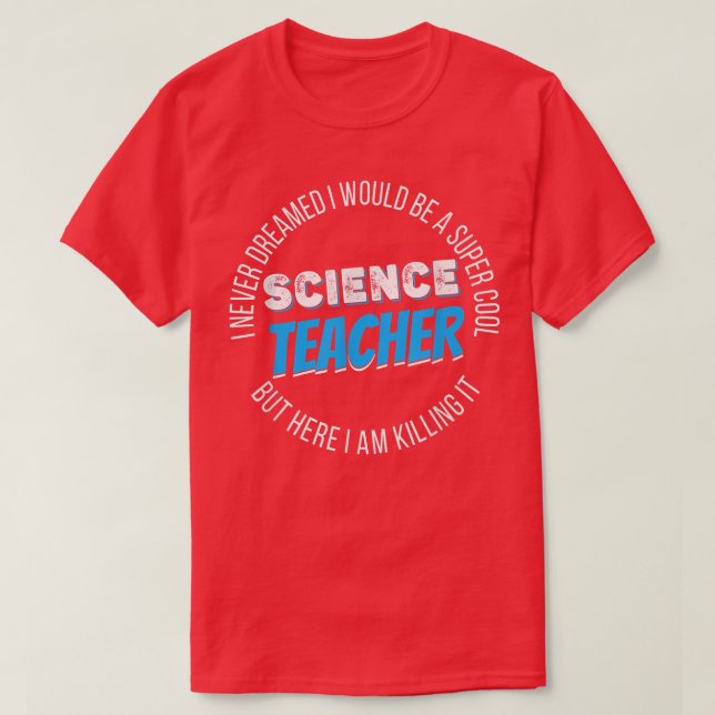 Science Teacher Funny I never Dreamed  T-Shirt (Design Front)