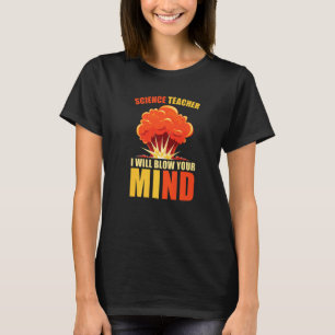 Science Teacher I Will Blow Your Mind Scientist T-Shirt