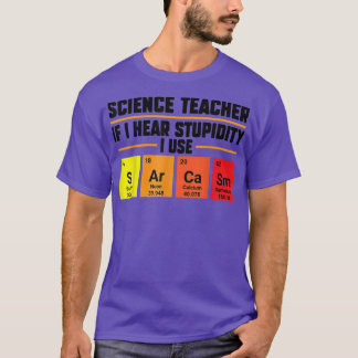 Science teacher if I hear stupidity Teach  T-Shirt