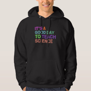 Science Teacher Its a Good Day to Teach Science Te Hoodie