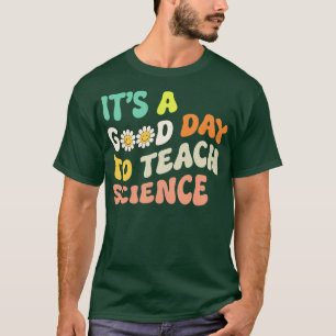 Science Teacher Its Good Day To Teach Science Groo T-Shirt
