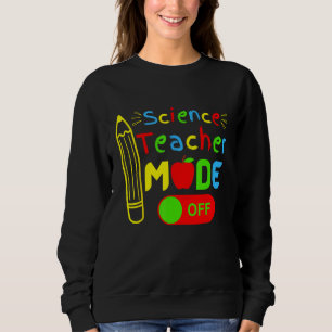 Science Teacher mode off last day of school retire Sweatshirt
