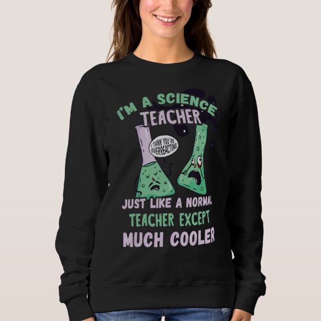 Science Teacher Much Cooler Chemistry Scientist Fl Sweatshirt (Front)