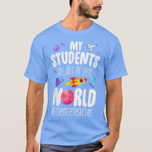 Science Teacher My Students Are Out Of This World T-Shirt