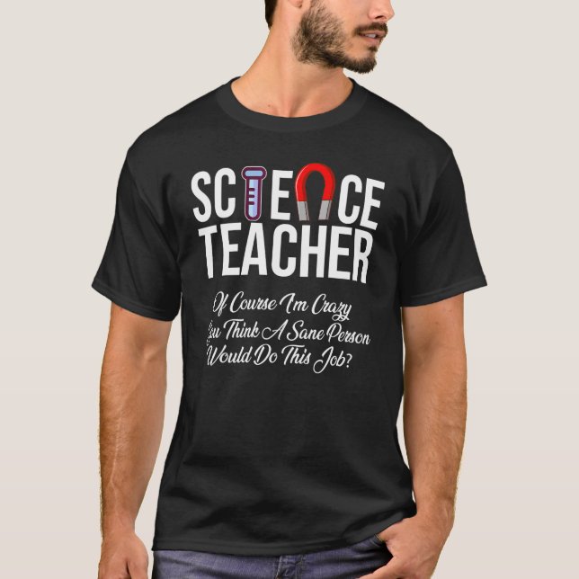 Science Teacher of course I'm crazy Science T-Shirt (Front)