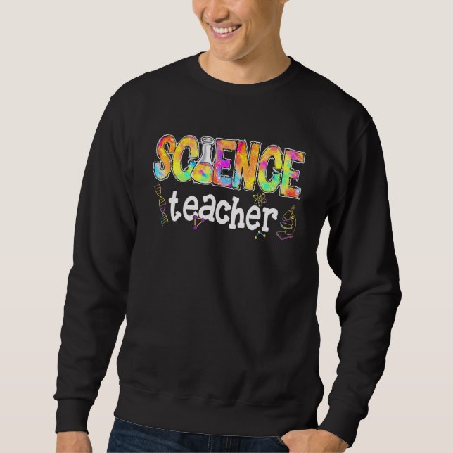 Science Teacher Tie Dye Science Teaching Back To S Sweatshirt (Front)