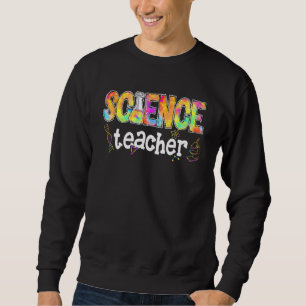 Science Teacher Tie Dye Science Teaching Back To S Sweatshirt