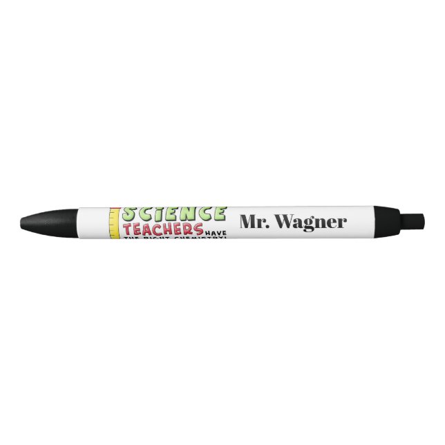 Science Teachers have the right chemistry add name Black Ink Pen (Front)