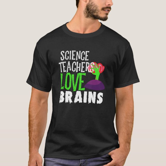 Science Teachers Love Brains Funny Halloween T-Shirt (Front)