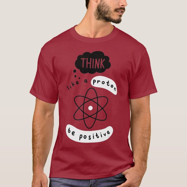 Science  Think Like Proton  Funny Science T-Shirt (Front)