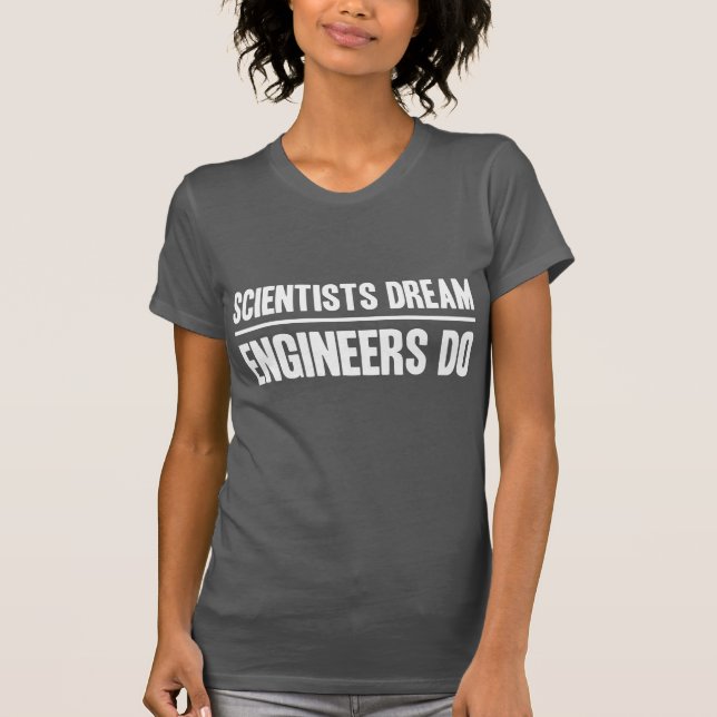 Scientists Dream. Engineers Do T-Shirt (Front)