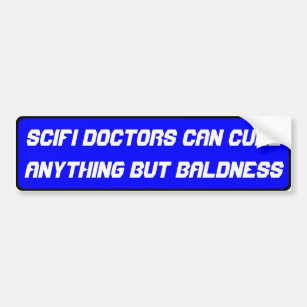 Scifi doctors can cure anything but baldness bumper sticker