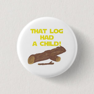 SciFi Spoof Shirt - That Log Had A Child! 3 Cm Round Badge