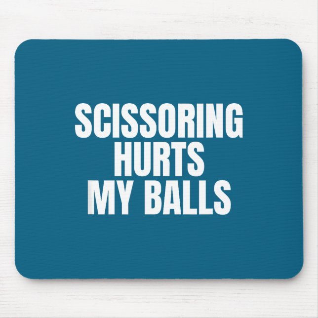Scissoring Hurts My Unhinged Adult Joke Meme Raunc Mouse Pad (Front)