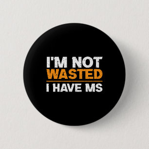 Sclerosis Awareness I'm Not Wasted I Have Ms  6 Cm Round Badge