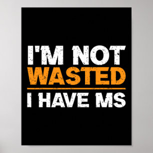 Sclerosis Awareness I'm Not Wasted I Have Ms Poster