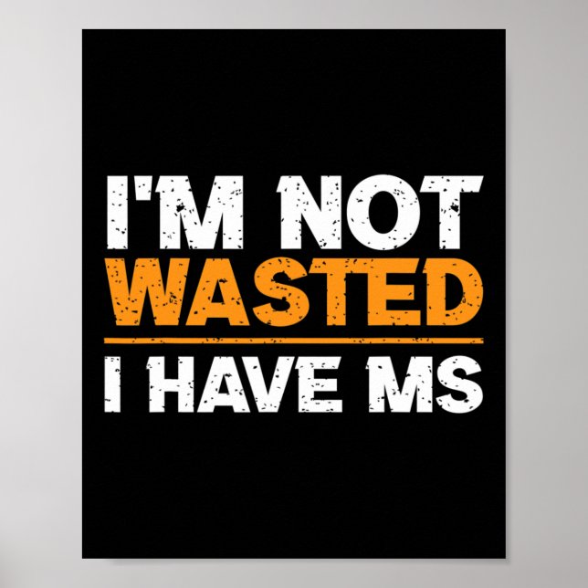 Sclerosis Awareness I'm Not Wasted I Have Ms  Poster (Front)