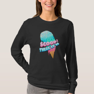 Scoop! There It Is Ice Cream Dessert Loving Sweet  T-Shirt