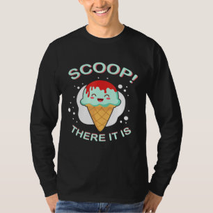Scoop There It Is Ice Cream Pun Sweet Tooth Desser T-Shirt