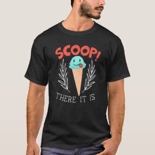 Scoop There It Is Ice Cream Sundae Gelato Dessert T-Shirt