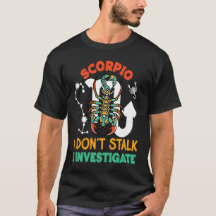 Scorpio Zodiac Scorpio I Don't Stalk I Investigat T-Shirt