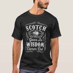 Scotch Goes In Wisdom Comes Out Funny Whiskey Love T-Shirt