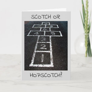 SCOTCH OR HOPSCOTCH-HAPPY BIRTHDAY (I KNOW!) CARD