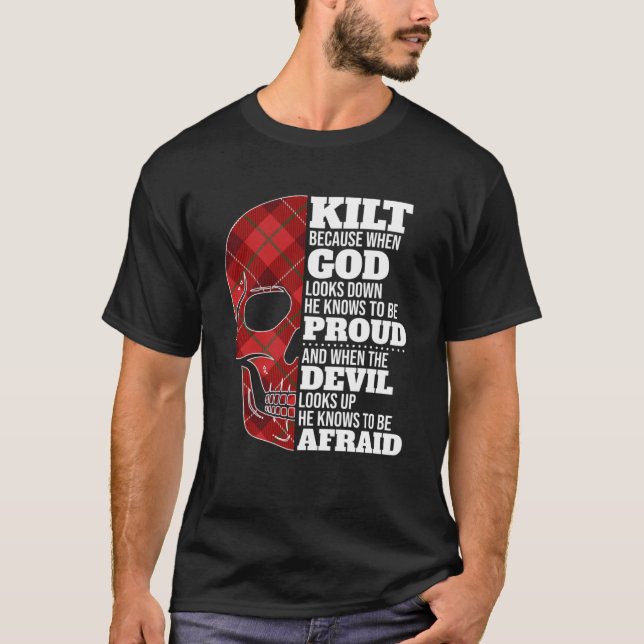 Scots Saying Kilt Because God Knows Who To Be Prou T-Shirt (Front)