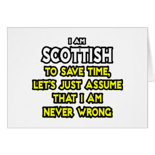 Scottish...Assume I Am Never Wrong