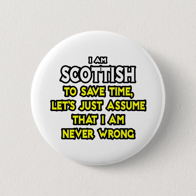 Scottish...Assume I Am Never Wrong 6 Cm Round Badge (Front)