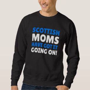 Scottish Moms Have Got It Going On Scottish Mum Sweatshirt