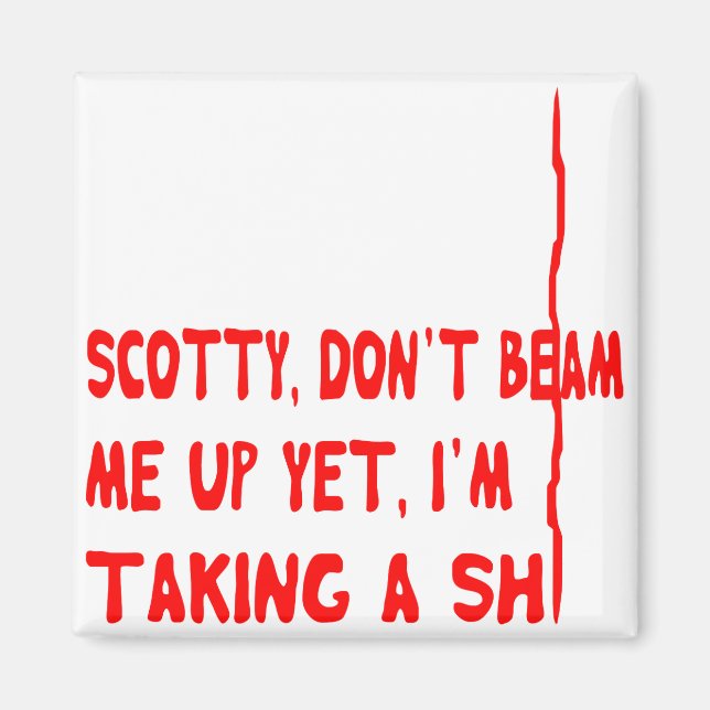 Scotty, Don’t Beam Me Up Yet I’m Taking A Sh.... Magnet (Front)