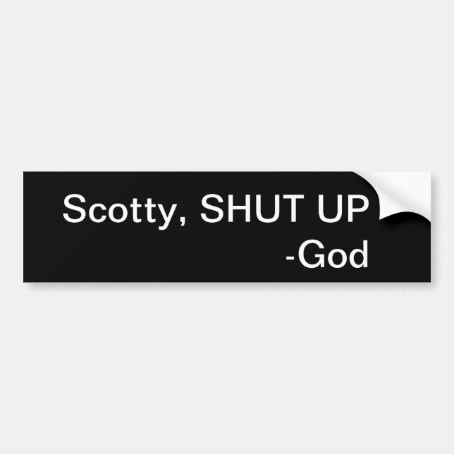 Scotty, SHUT UP       -God Bumper Sticker (Front)