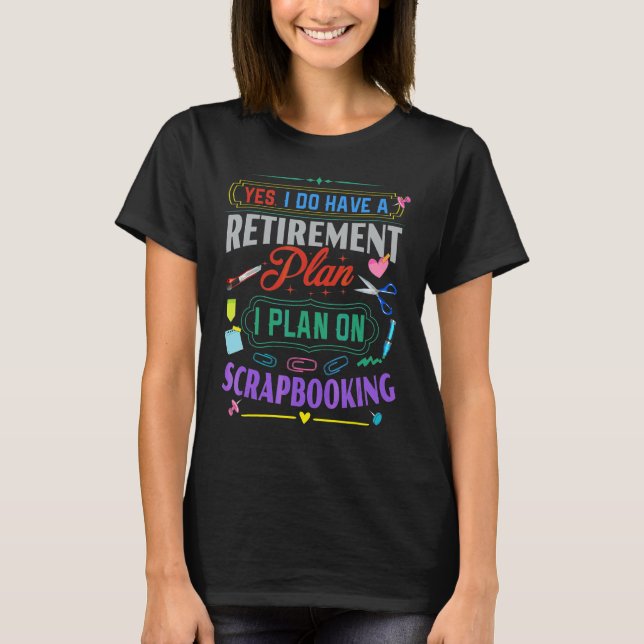 Scrapbook   Have Retirement Plan Scrapebooking T-Shirt (Front)