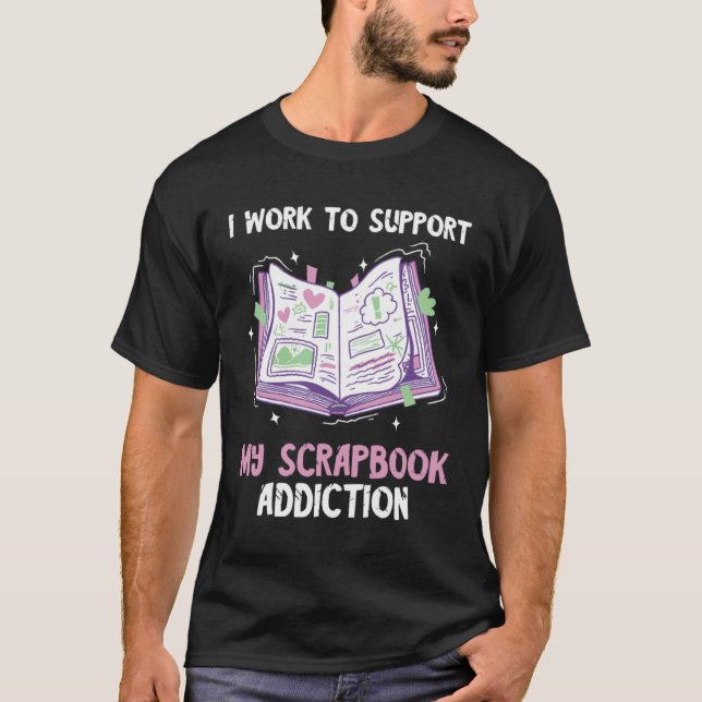 Scrapbooker I Work To Support Scrap Booking Scrapb T-Shirt (Front)