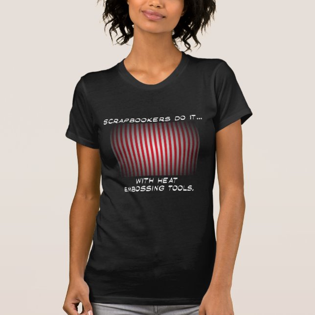 Scrapbookers Do It... With Heat Embossing Tools. T-Shirt (Front)
