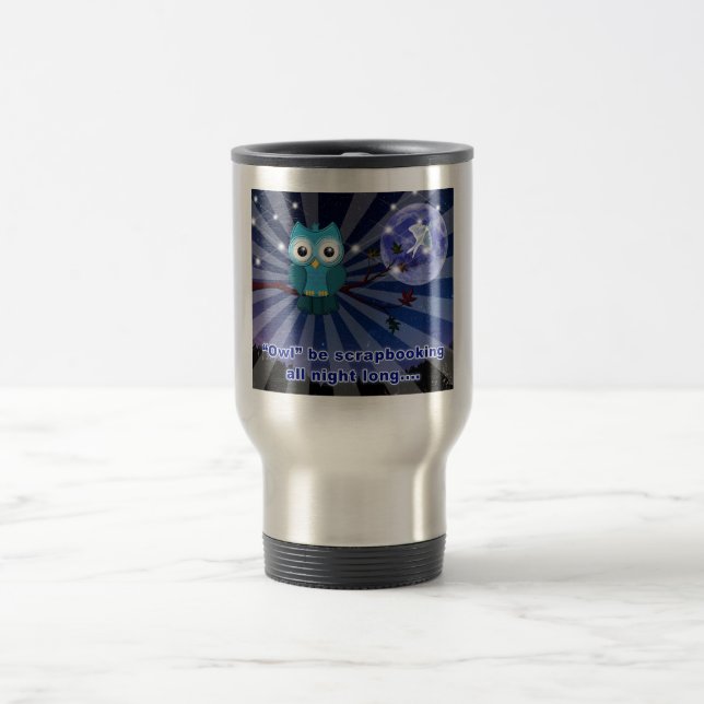 Scrapbookers “Owl Be Scrapping All Night Long” Travel Mug (Center)