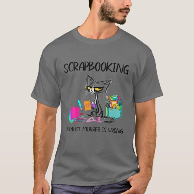 Scrapbooking Because Murder Is Wrong- Gift Ideas C T-Shirt (Front)