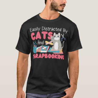 Scrapbooking Cat Easily Distracted By Cats And T-Shirt