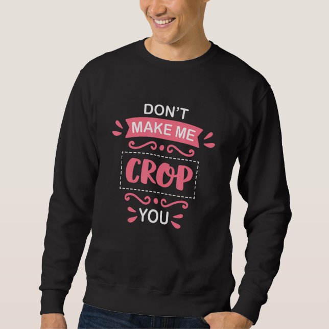 Scrapbooking Cropping Quote Crafty Crafter Scrapbo Sweatshirt (Front)
