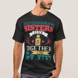 Scrapbooking For Women Scrapbooker Sisters Craft T-Shirt