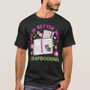 Scrapbooking Life Is Better With T-Shirt
