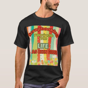 Scrapbooking reminds me life is good  T-Shirt