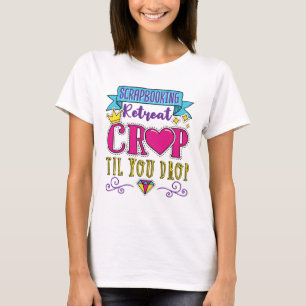 Scrapbooking Retreat Crop Til You Drop T-Shirt